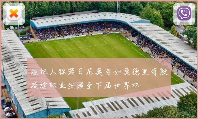 经纪人称若日尼奥可如莫德里奇般延续职业生涯至下届世界杯